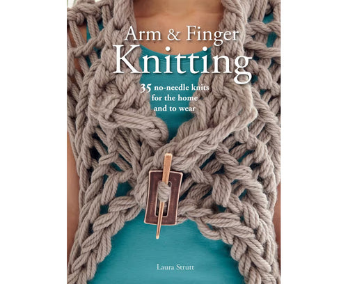 Arm & Finger Knitting : 35 no-needle knits for the home and to wear by Laura Strutt (Softcover)