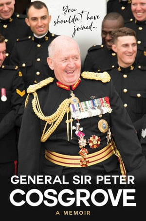 You Shouldn't Have Joined....A Memoir by General Sir Peter Cosgrove
