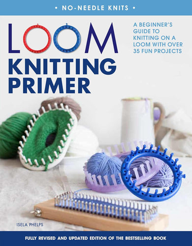 Loom Knitting Primer: A Beginner's Guide to Knitting on a Loom by Isela Phelps (Softcover)
