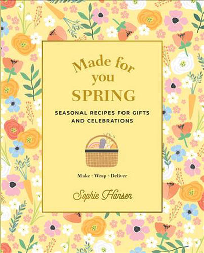 Made For You: Spring - Seasonal Recipes for Gifts & Celebrations