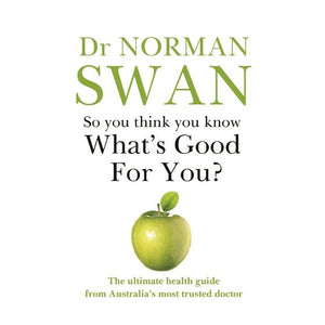 So you think you know What's Good For You? by Dr Norman Swan