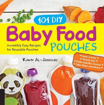 101 Baby Food Pouches: Incredibly Easy Recipes for Reusable Pouches