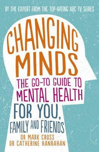 Changing Minds: The Go-To Guide to Mental Health For You, Family & Friends