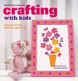 Crafting with Kids: Creative fun for children aged 3-10 by Catherine Woram