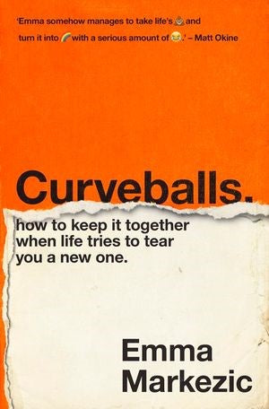 Curveballs: How to keep it together when life tries to tear you a new one by Emma Markezic (Paperback)