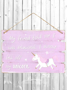 'My Friend Told Me I Was Delusional. I almost feel off my Unicorn' MDF hanging Plaque