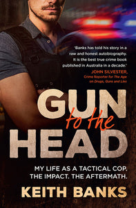 Gun to the Head: My Life as a Tactical Cop by Keith Banks