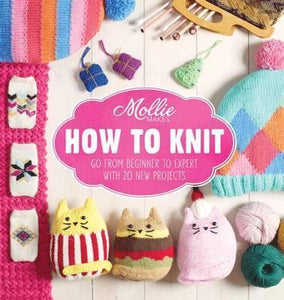 Mollie Makes How To Knit: Go from beginner to expert with 20 new projects (Softcover)