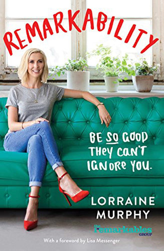 Remarkability: Be so good they can't ignore you by Lorraine Murphy