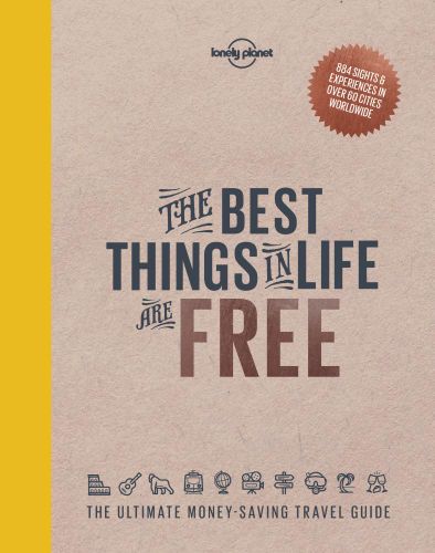 Lonely Planet: The Best Things In Life Are Free: The Ultimate Money-Saving Travel Guide (Hardcover)