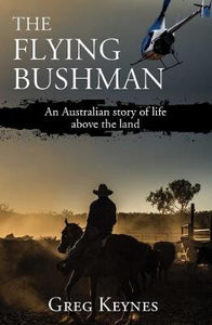 The Flying Bushman: An Australian story of life above the land by Greg Keynes