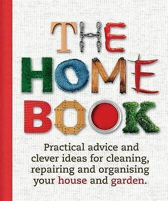 The Home Book: Practical Advice & Clever Ideas for Cleaning, Repairing & Organising your House & Garden.