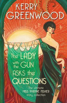 The Lady with the Gun Asks the Questions: The ultimate Miss Phryne Fisher story collection