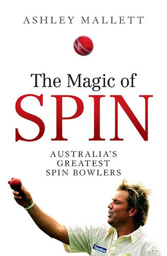 The Magic of Spin: Australia's Greatest Spin Bowlers by Ashley Mallett