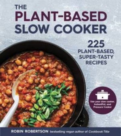 The Plant-Based Slow Cooker: 225 Super-Tasty Vegan Recipes by Robin Robertson