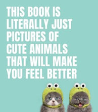 Load image into Gallery viewer, This Book Is Literally Just Pictures of Cute Animals That Will Make You Feel Better