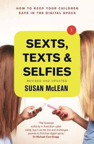 Sexts, Texts & Selfies: How to keep your children safe in the digital space by Susan McLean (Paperback)